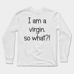 Im a virgin so what Long Sleeve T-Shirt